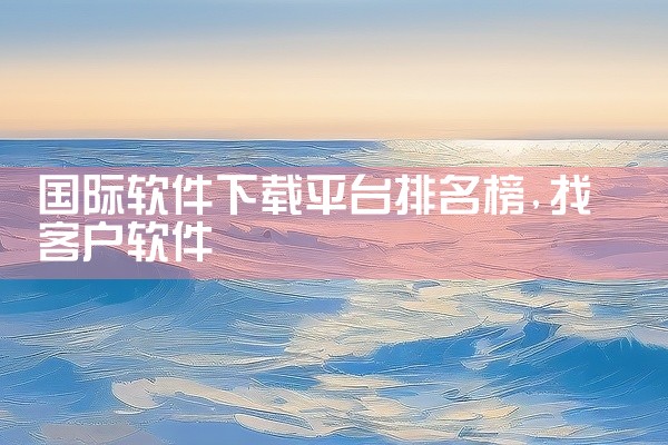 国际软件下载平台排名榜