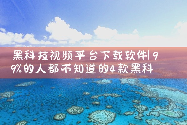 黑科技视频平台下载软件